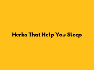 Herbs That Help You Sleep