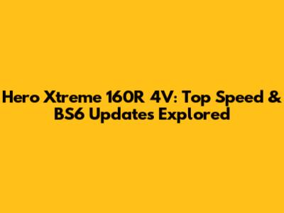 Hero Xtreme 160R 4V: Top Speed & BS6 Updates Explored
