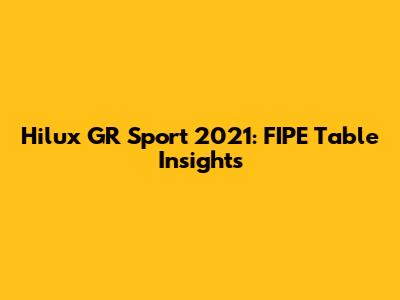 Hilux GR Sport 2021: FIPE Table Insights