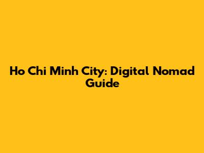 Ho Chi Minh City: Digital Nomad Guide