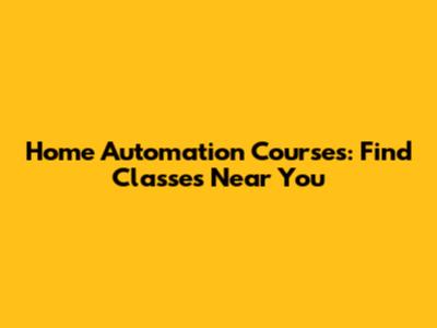 Home Automation Courses: Find Classes Near You