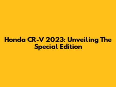Honda CR-V 2023: Unveiling The Special Edition