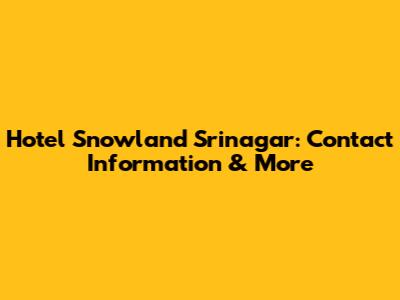 Hotel Snowland Srinagar: Contact Information & More