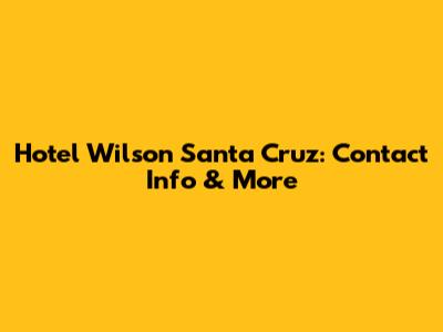 Hotel Wilson Santa Cruz: Contact Info & More