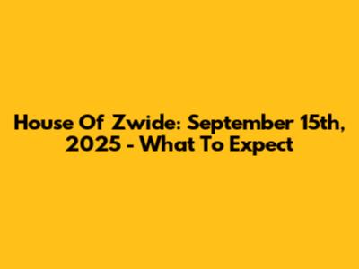 House Of Zwide: September 15th, 2025 - What To Expect