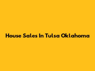 House Sales In Tulsa Oklahoma