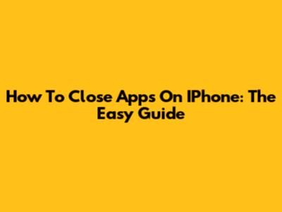 How To Close Apps On IPhone: The Easy Guide
