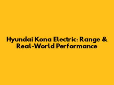 Hyundai Kona Electric: Range & Real-World Performance