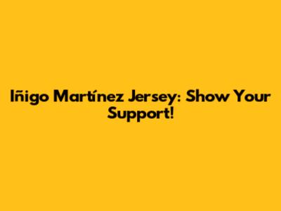 Iñigo Martínez Jersey: Show Your Support!