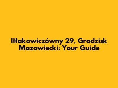 Iłłakowiczówny 29, Grodzisk Mazowiecki: Your Guide