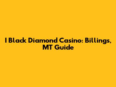 I Black Diamond Casino: Billings, MT Guide