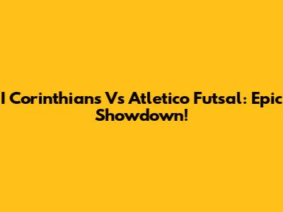 I Corinthians Vs Atletico Futsal: Epic Showdown!