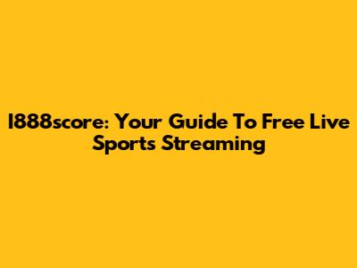 I888score: Your Guide To Free Live Sports Streaming