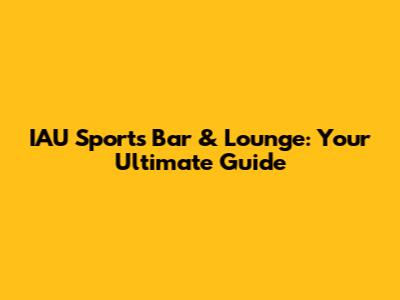 IAU Sports Bar & Lounge: Your Ultimate Guide