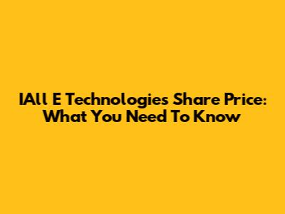IAll E Technologies Share Price: What You Need To Know