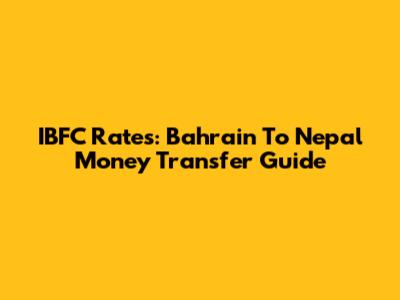 IBFC Rates: Bahrain To Nepal Money Transfer Guide