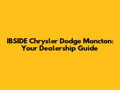IBSIDE Chrysler Dodge Moncton: Your Dealership Guide