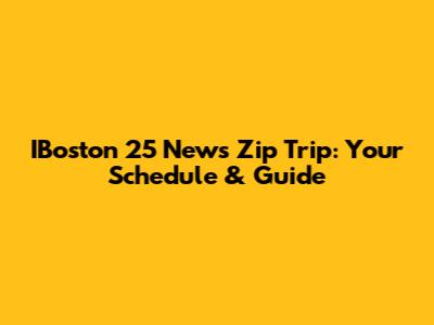 IBoston 25 News Zip Trip: Your Schedule & Guide