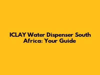 ICLAY Water Dispenser South Africa: Your Guide