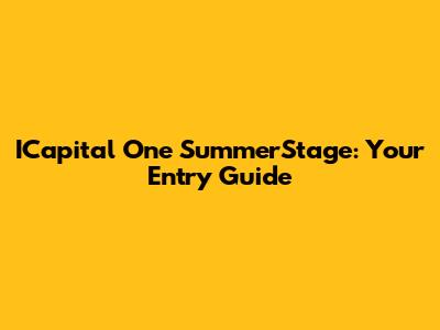 ICapital One SummerStage: Your Entry Guide