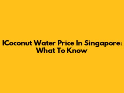 ICoconut Water Price In Singapore: What To Know