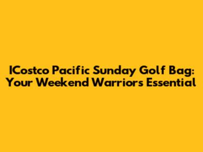 ICostco Pacific Sunday Golf Bag: Your Weekend Warrior's Essential