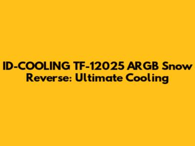 ID-COOLING TF-12025 ARGB Snow Reverse: Ultimate Cooling