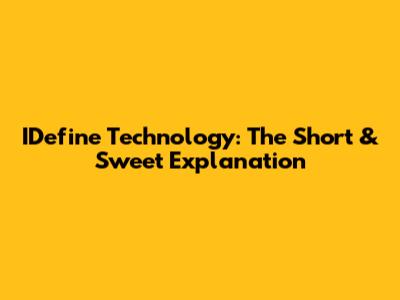 IDefine Technology: The Short & Sweet Explanation