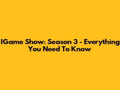 IGame Show: Season 3 - Everything You Need To Know