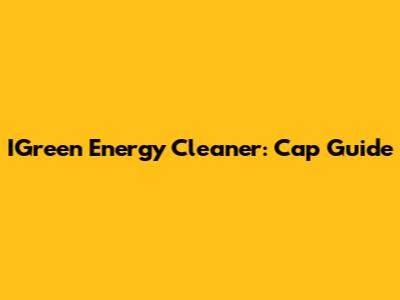 IGreen Energy Cleaner: Cap Guide