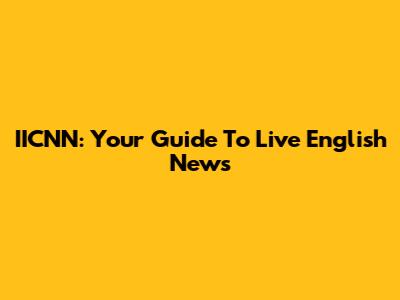 IICNN: Your Guide To Live English News
