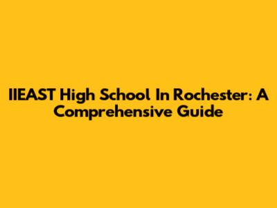 IIEAST High School In Rochester: A Comprehensive Guide