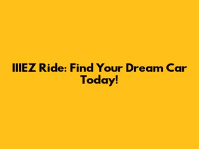 IIIEZ Ride: Find Your Dream Car Today!