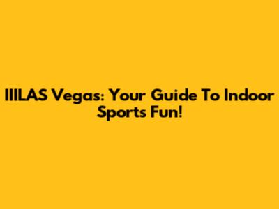 IIILAS Vegas: Your Guide To Indoor Sports Fun!