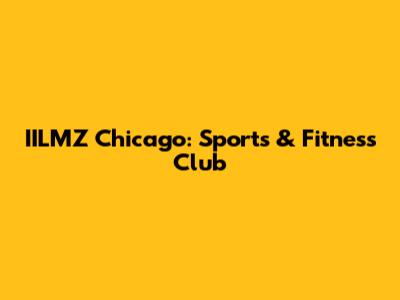 IILMZ Chicago: Sports & Fitness Club