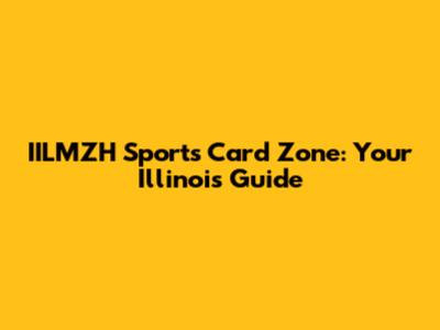 IILMZH Sports Card Zone: Your Illinois Guide
