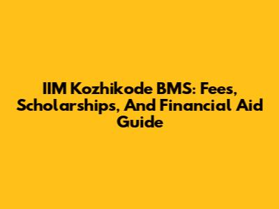 IIM Kozhikode BMS: Fees, Scholarships, And Financial Aid Guide