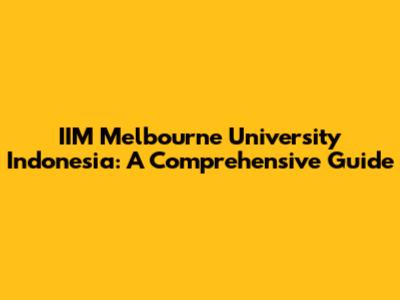 IIM Melbourne University Indonesia: A Comprehensive Guide