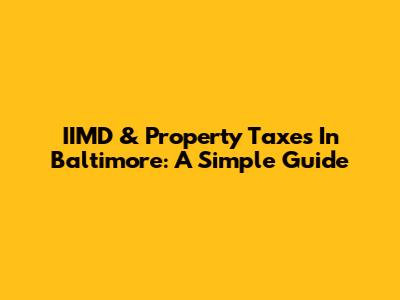 IIMD & Property Taxes In Baltimore: A Simple Guide