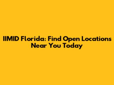 IIMID Florida: Find Open Locations Near You Today