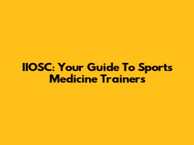 IIOSC: Your Guide To Sports Medicine Trainers