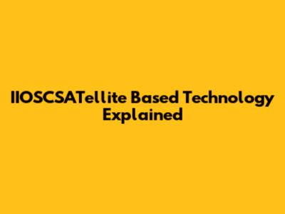 IIOSCSATellite Based Technology Explained