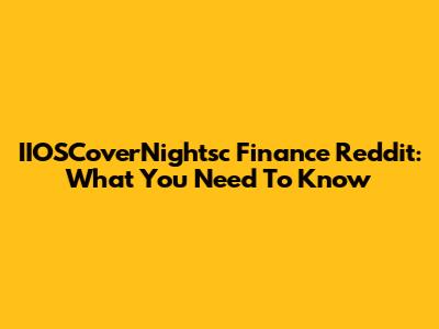 IIOSCoverNightsc Finance Reddit: What You Need To Know