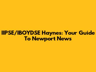 IIPSE/IBOYDSE Haynes: Your Guide To Newport News