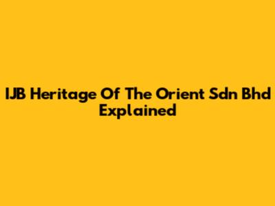 IJB Heritage Of The Orient Sdn Bhd Explained