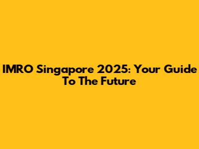 IMRO Singapore 2025: Your Guide To The Future