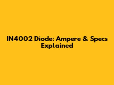 IN4002 Diode: Ampere & Specs Explained