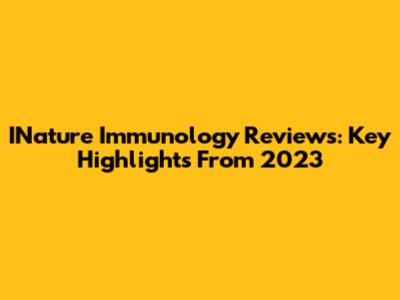 INature Immunology Reviews: Key Highlights From 2023