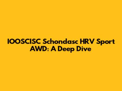 IOOSCISC Schondasc HRV Sport AWD: A Deep Dive