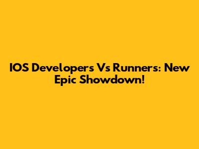 IOS Developers Vs Runners: New Epic Showdown!